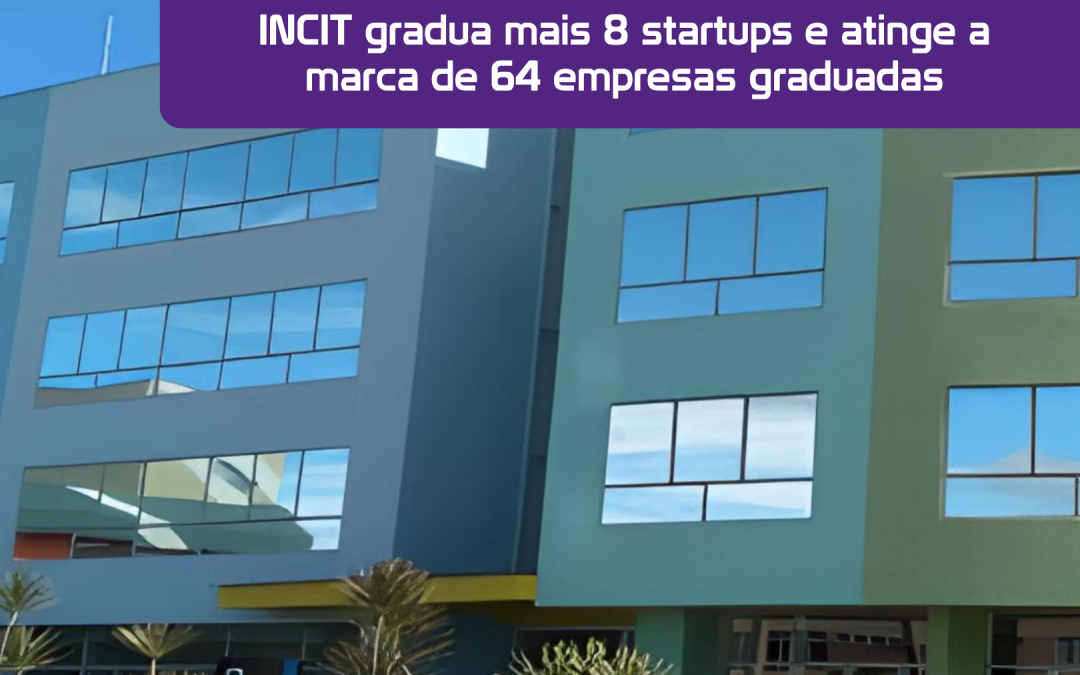 INCIT gradua mais 8 startups e atinge a marca de 64 empresas graduadas