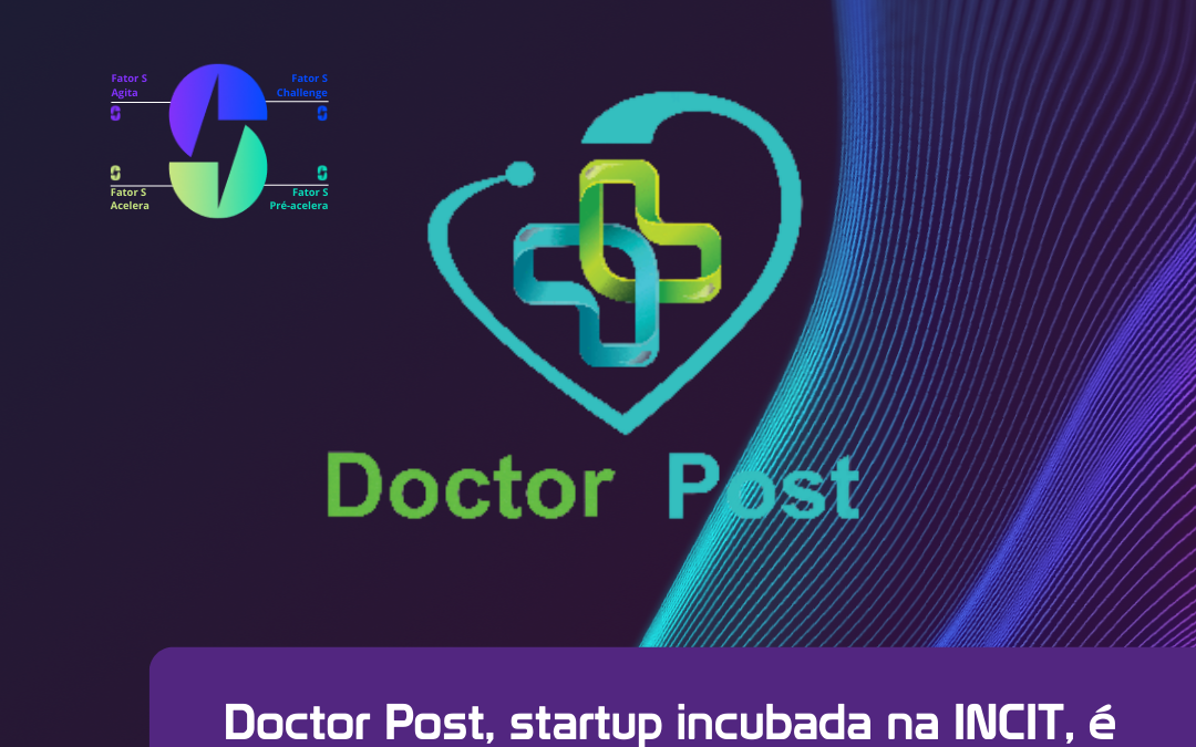 Doctor Post, startup incubada na INCIT, é selecionada no Edital Fator S Pré-acelera