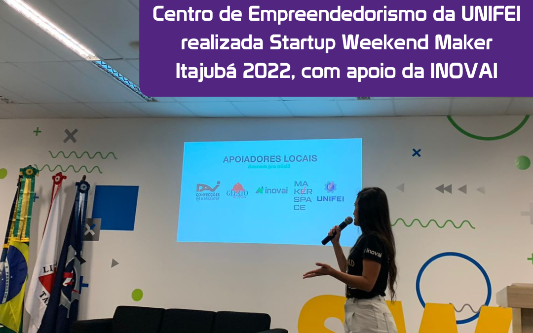 Centro de Empreendedorismo da UNIFEI realizada Startup Weekend Maker Itajubá 2022, com apoio da INOVAI