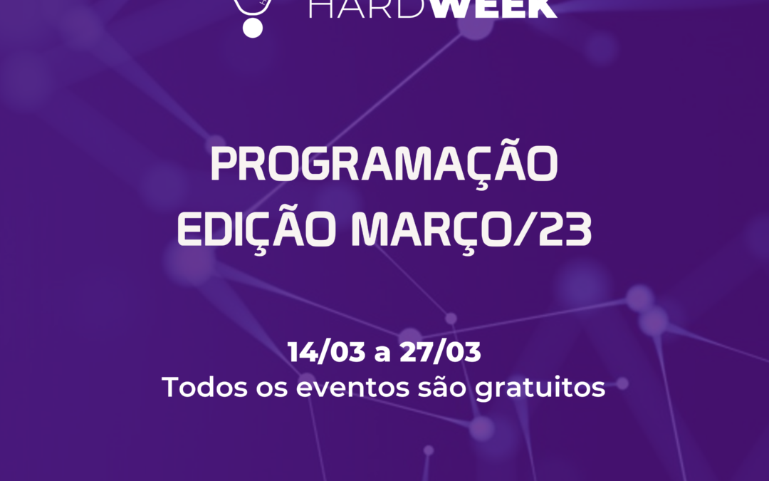 Estão abertas as inscrições para a HardWeek – Edição Março/2023!